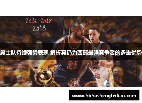 勇士队持续强势表现 解析其仍为西部最强竞争者的多重优势