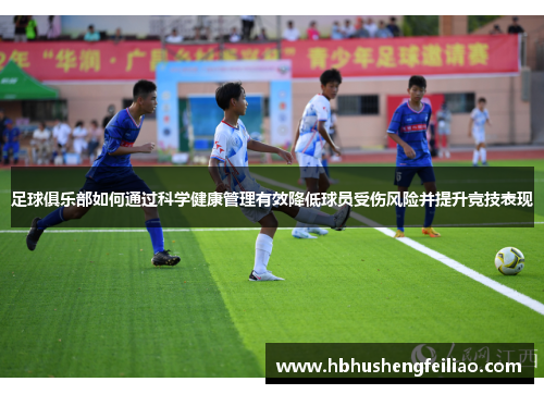 足球俱乐部如何通过科学健康管理有效降低球员受伤风险并提升竞技表现