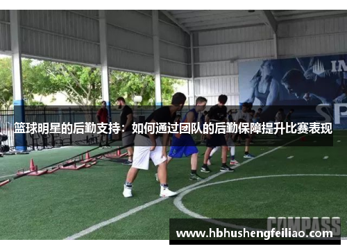 篮球明星的后勤支持：如何通过团队的后勤保障提升比赛表现